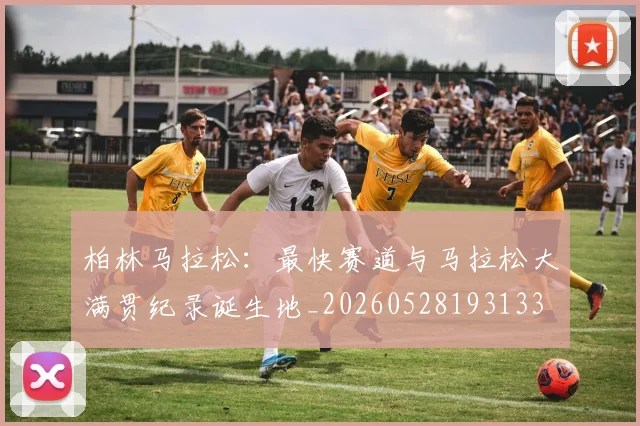 柏林马拉松:最快赛道与马拉松大满贯纪录诞生地_20260528193133