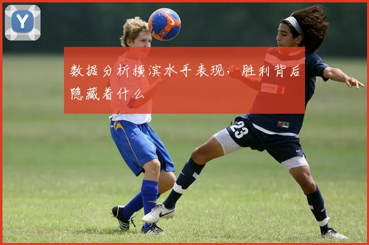 数据分析横滨水手表现，胜利背后隐藏着什么