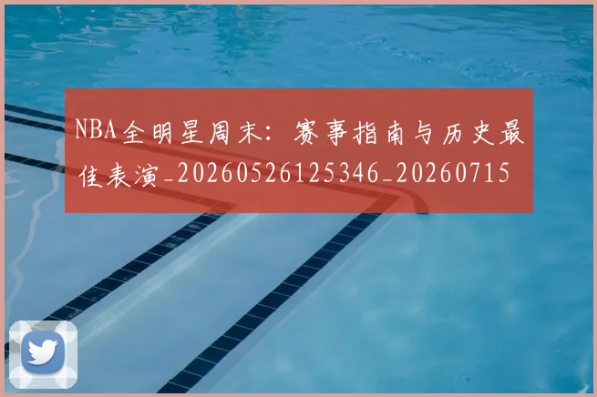 NBA全明星周末：赛事指南与历史最佳表演_20260526125346_20260715181837