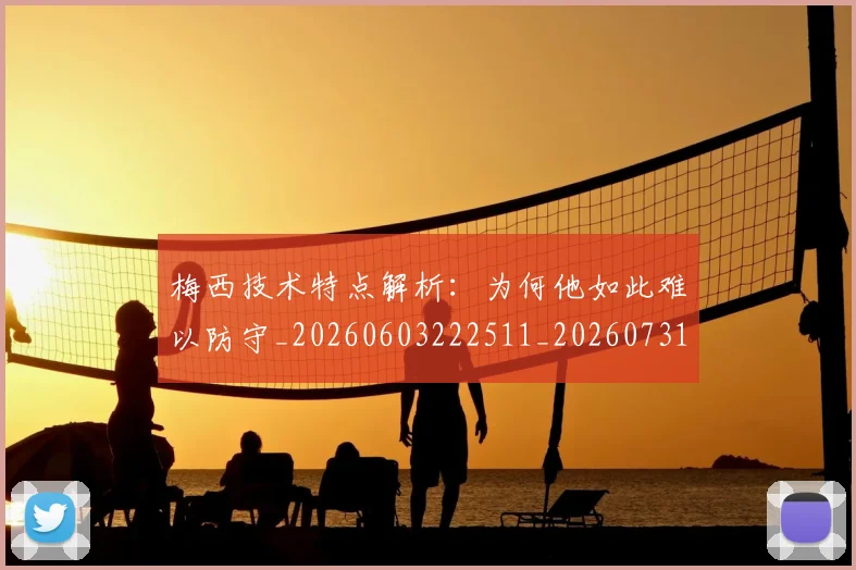 梅西技术特点解析:为何他如此难以防守_20260603222511_20260731181421