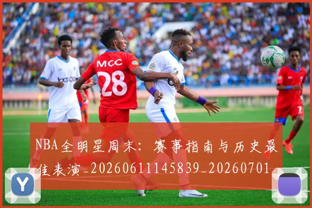 NBA全明星周末:赛事指南与历史最佳表演_20260611145839_20260701215411