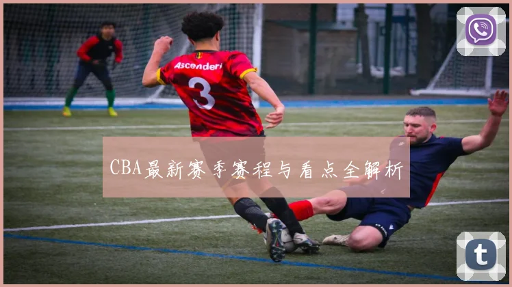 CBA最新赛季赛程与看点全解析
