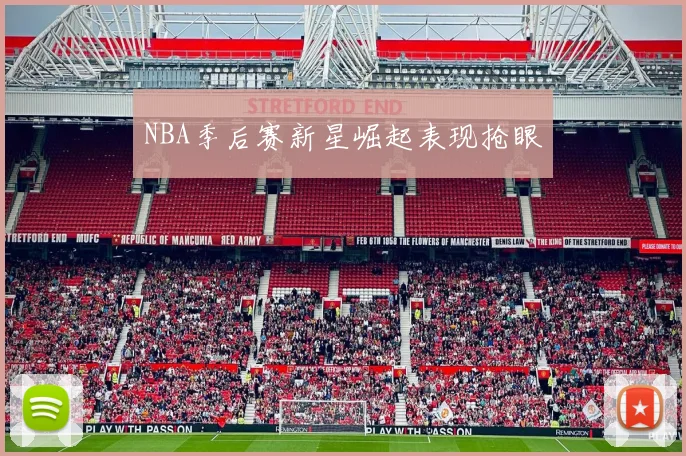 NBA季后赛新星崛起表现抢眼