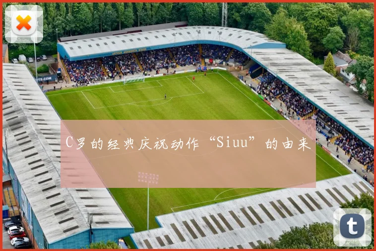 C罗的经典庆祝动作“Siuu”的由来