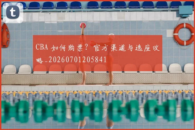 CBA 如何购票?官方渠道与选座攻略_20260701205841