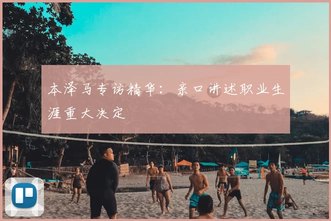 本泽马专访精华:亲口讲述职业生涯重大决定