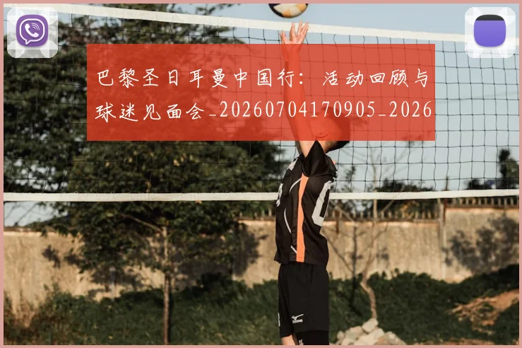 巴黎圣日耳曼中国行：活动回顾与球迷见面会_20260704170905_20260722153907