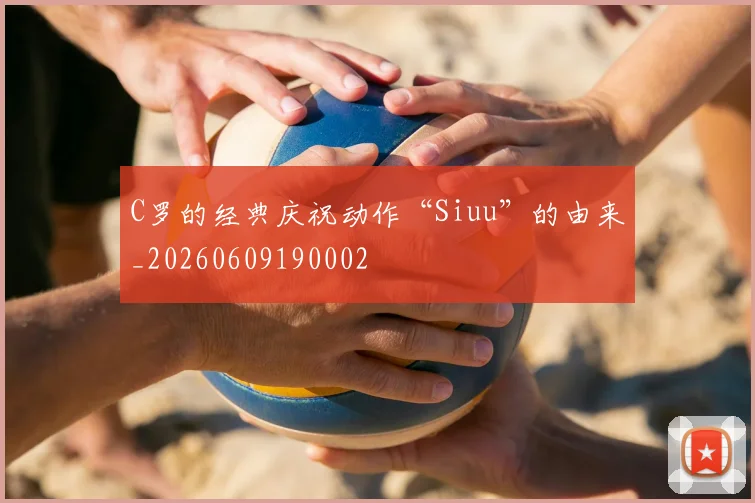 C罗的经典庆祝动作“Siuu”的由来_20260609190002